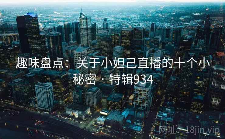 趣味盘点：关于小妲己直播的十个小秘密 · 特辑934  第2张