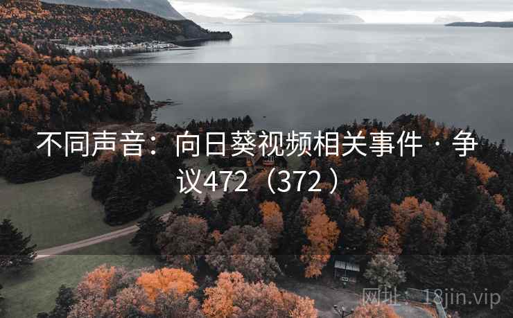 不同声音：向日葵视频相关事件 · 争议472（372 ）