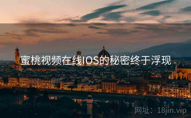蜜桃视频在线IOS的秘密终于浮现  第2张