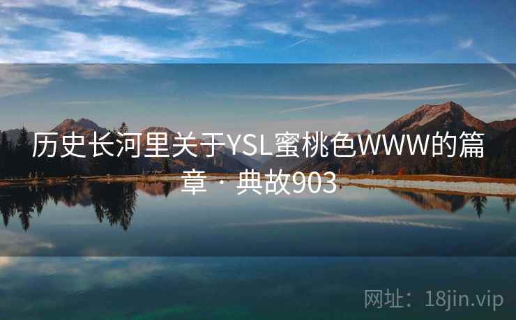 历史长河里关于YSL蜜桃色WWW的篇章 · 典故903