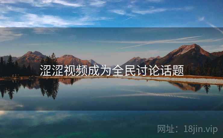涩涩视频成为全民讨论话题 第2张 涩涩视频成为全民讨论话题 第2张